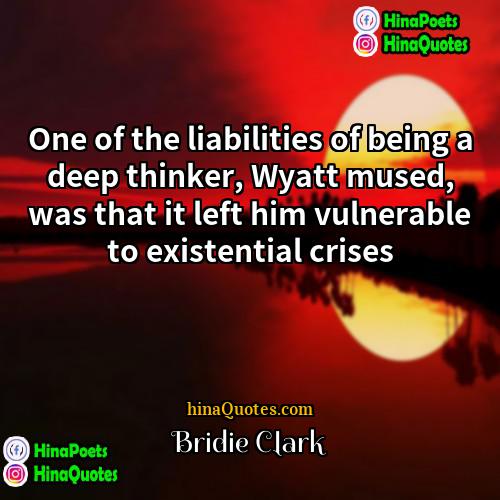 Bridie Clark Quotes | One of the liabilities of being a